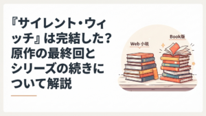 完結したWeb原作と新章が続く書籍版を並べてサイレント・ウィッチの現在地を整理する場面